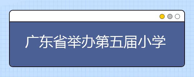 广东省举办第五届小学生汉字听写大赛 特别增设了学生个人的”学霸赛”