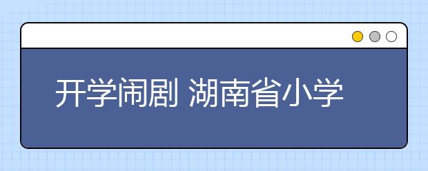 开学闹剧 湖南省小学生使用的《生命与健康常识》出现重大错误