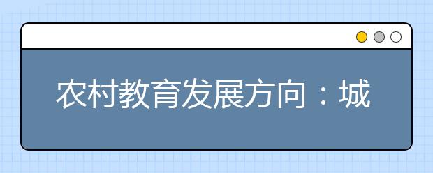 农村教育发展方向：城乡义务教育一体化发展