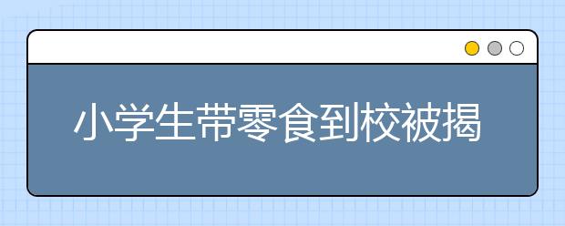 小学生带零食到校被揭发 老师做了啥获网友一片赞！