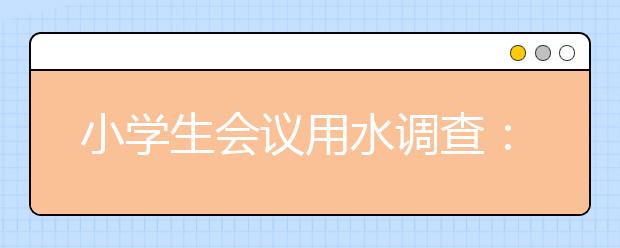 小学生会议用水调查：不同季节会议应发放不同容量的水！