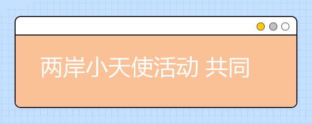 两岸小天使活动 共同传承中华文化