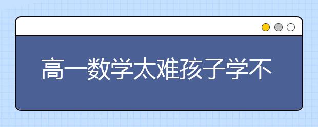 高一数学太难孩子学不会怎么办？