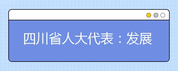 四川省人大代表：发展公平而有质量的教育 解决课后托管问题