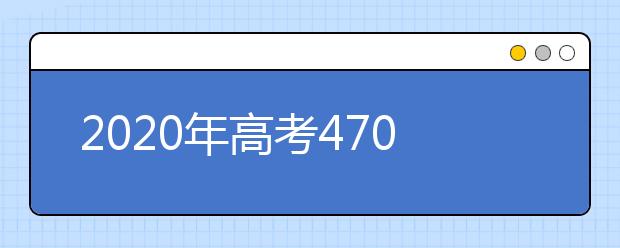 2020年高考470分，可以报考哪些大学？