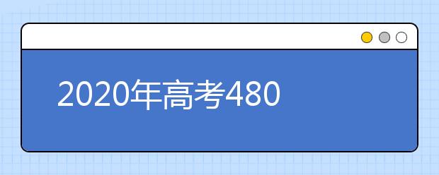 2020年高考480分，可以报考哪些大学？