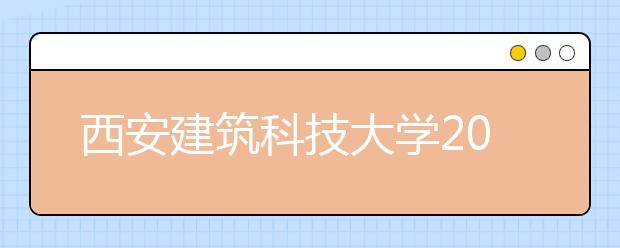 西安建筑科技大学2020年艺术类专业招生简章