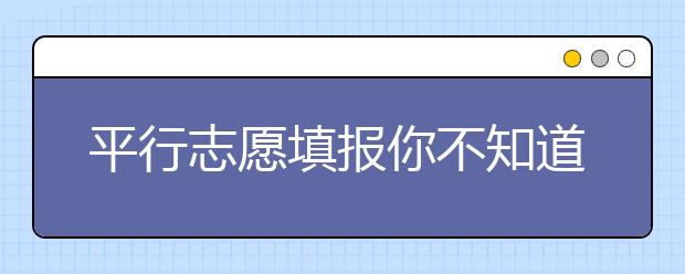 平行志愿填报你不知道的三大误区，一定要看！