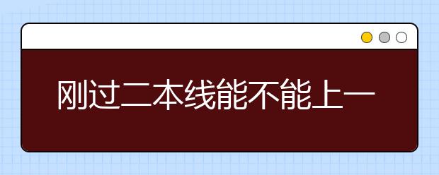 刚过二本线能不能上一个好大学？填报志愿首先关注这三类大学！