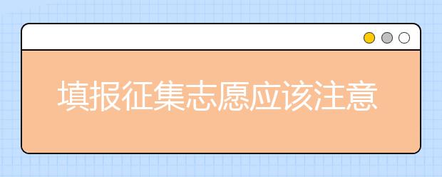 填报征集志愿应该注意什么？河南省征集志愿填报时间是什么？