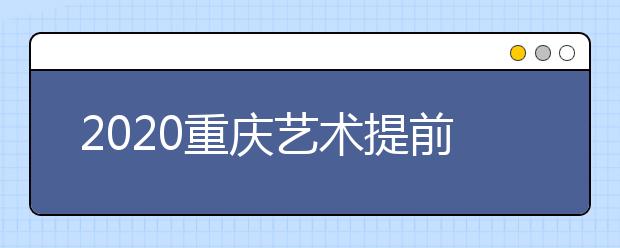 2020重庆艺术提前批院校如何录取？考生录取轨迹怎么查？