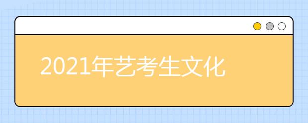 2021年艺考生文化课考多少分才能上一本？