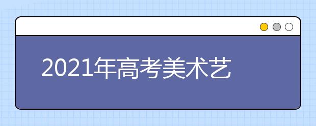 2021年高考美术艺考画什么内容？