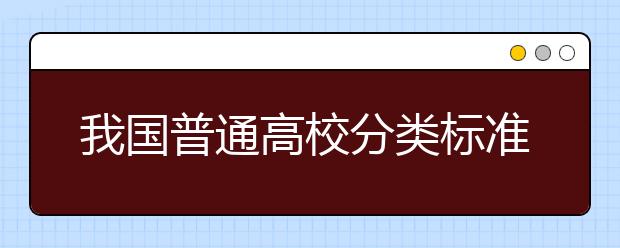 我国普通高校分类标准及分类管理是怎样的？