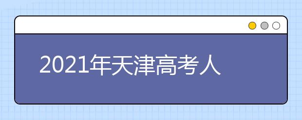 2021年天津高考人数预计是多少,历年天津高考人数统计