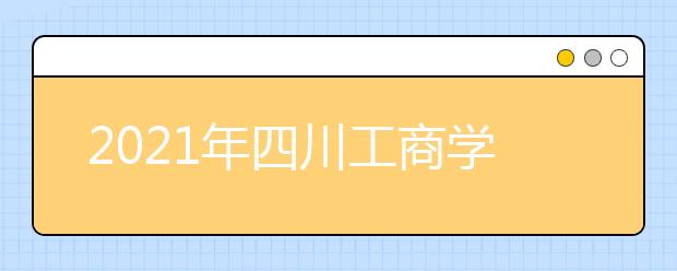 2021年四川工商学院艺术类专业校考内容