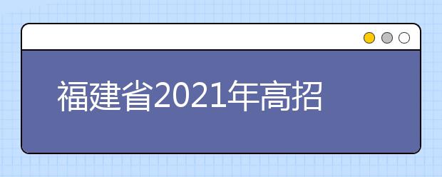 福建省2021年高招编导类专业统考时间及科目