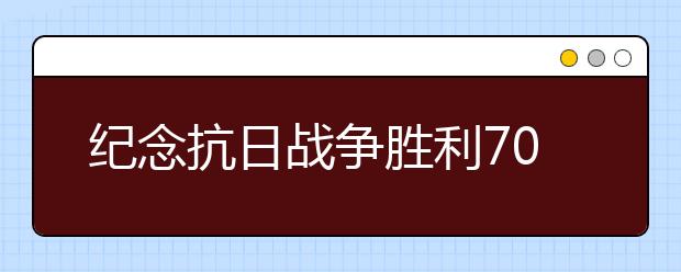 纪念抗日战争胜利70周年纪念日感言(二)