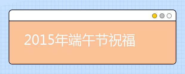 2019年端午节祝福语短信集锦