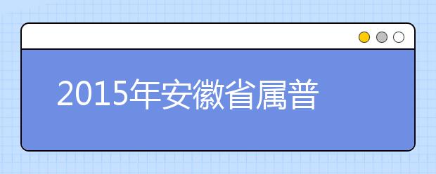 2019年安徽省属普通高等教育分学校招生计划通知