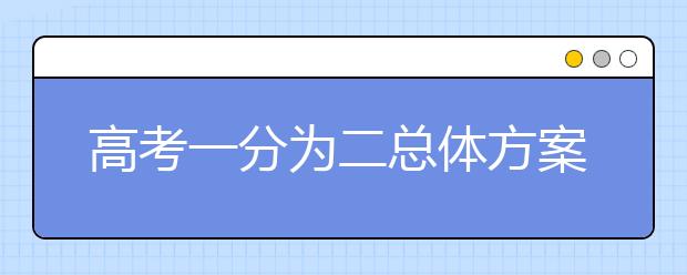 高考一分为二总体方案预计上半年公布 2019年推广实施