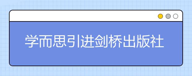 学而思引进剑桥出版社专属定制教材，全面升级英语课程