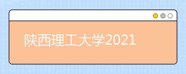 陕西理工大学2021年艺术类专业招生简章