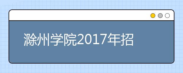 滁州学院2019年招生章程