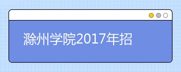 滁州学院2019年招生章程