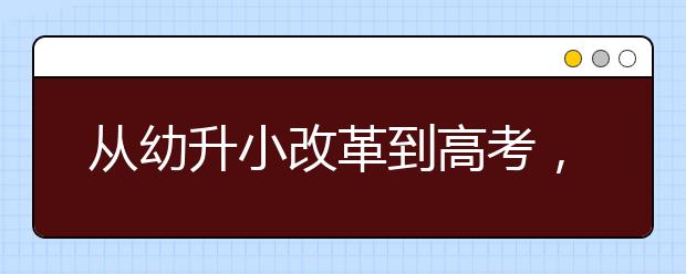 从幼升小改革到高考，全面解读教育部最新政策