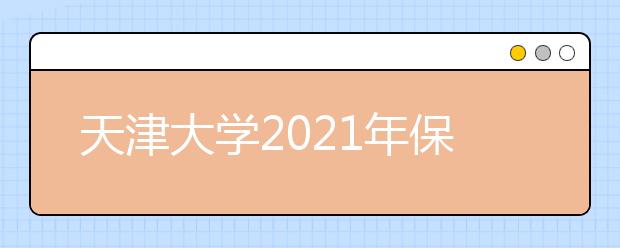 天津大学2021年保送生招生简章