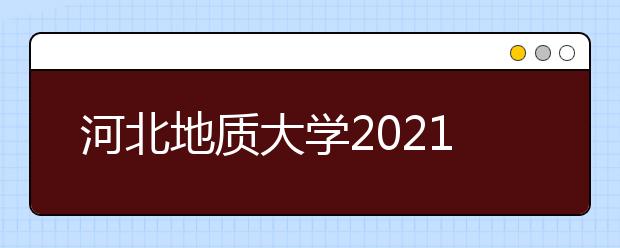 河北地质大学2021年艺术类专业招生简章