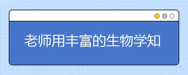 老师用丰富的生物学知识来打击你 让你好好学