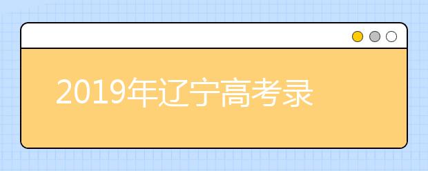 2019年辽宁高考录取政策