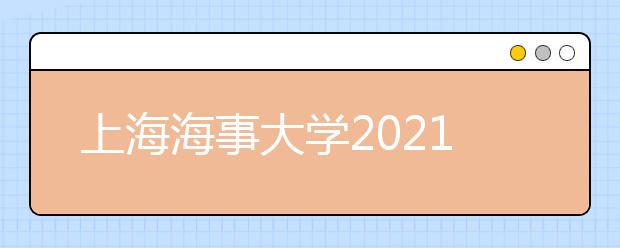 上海海事大学2021艺术类专业招生简章