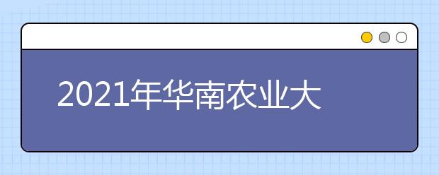 2021年华南农业大学录取分数线