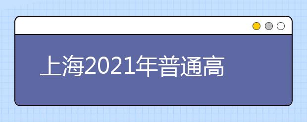 上海2021年普通高校春季招生网上咨询将于2月27日举行