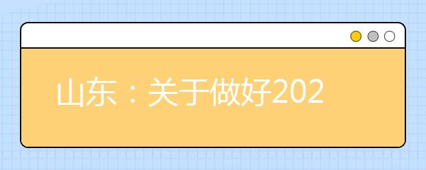 山东：关于做好2021年普通高中学业水平等级考试科目选报工作的通知