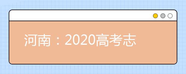 河南：2020高考志愿填报与录取规定