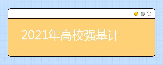 2021年高校强基计划招生简章汇总