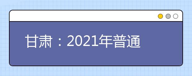 甘肃：2021年普通高校招生运动训练、武术与民族传统体育专业文化课统一考试考场对应表