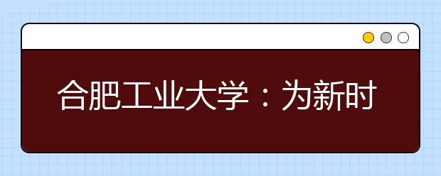 合肥工业大学：为新时代教育评价改革“破题”