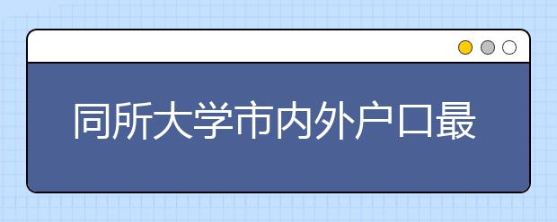 同所大学市内外户口最高分差135，现在改户口还来得及吗？