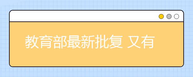 教育部最新批复 又有20所“新本科”院校来了