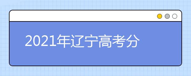 2021年辽宁高考分数线最新