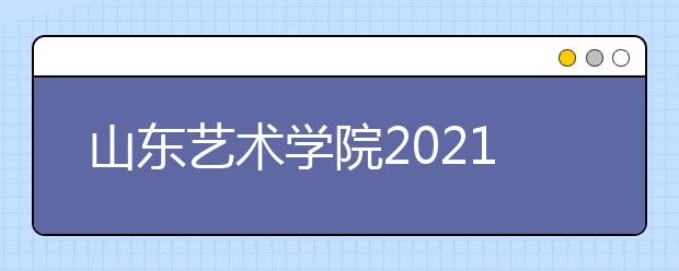 山东艺术学院2021年招生简章发布-省外部分