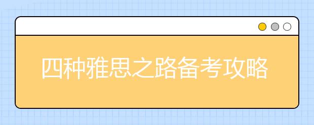 四种雅思之路备考攻略 让你雅思考试不再难