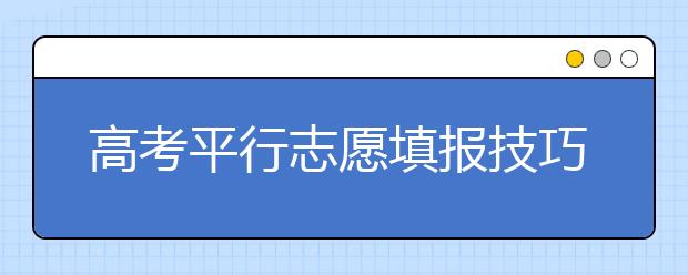 高考平行志愿填报技巧及六大原则