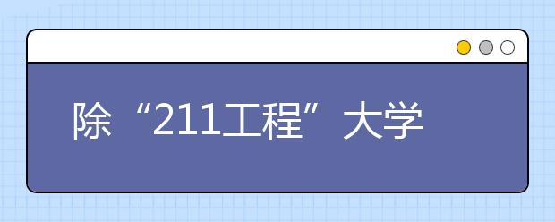 除“211工程”大学之外的三类优秀高校盘点！