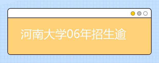 河南大学06年招生逾万人 新增三个专业方向